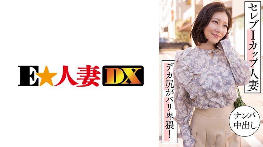 【299EWDX-457】名媛I罩杯人妻搭讪实录 巨尻狂摇淫语连发 街头直捣禁地中出盛宴