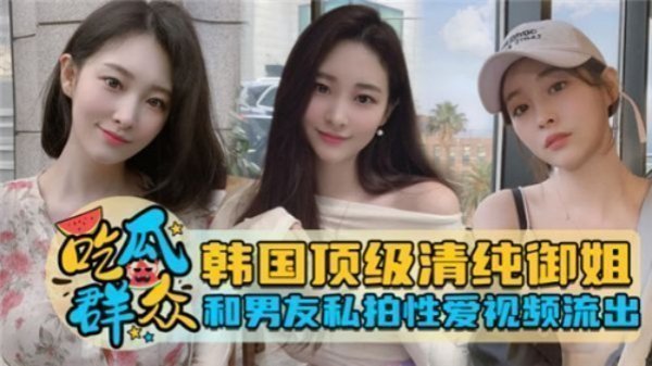 韩国清纯女神与男友私密激情视频完整流出，全程高清诱惑！