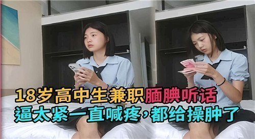 18岁高中生偷偷兼职 腼腆听话嫩穴紧夹喊疼 被狂顶到红肿高潮迭起