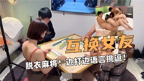交换女友玩脱衣麻将 边摸边脱衣用淫语调教不停！
