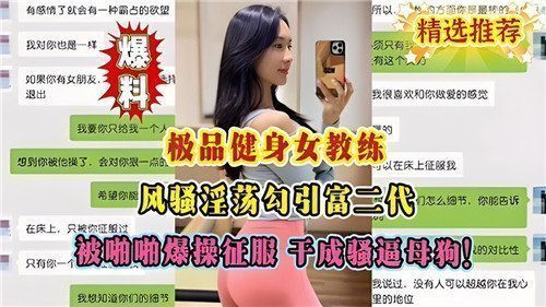 极品健身女教练勾引富二代 被操得淫水直流 高潮连连变母狗