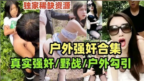 真实野战强奸合集：户外勾引实录
