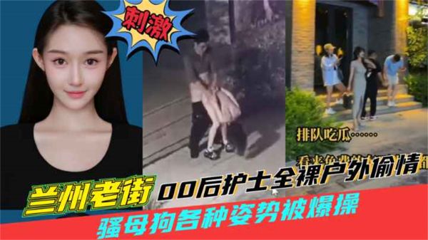 00后护士小母狗户外野战 兰州老街全裸偷情被操到潮吹喷水