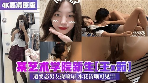 艺术学院新生遭变态男友狂操到喷尿，水花飞溅清晰可见