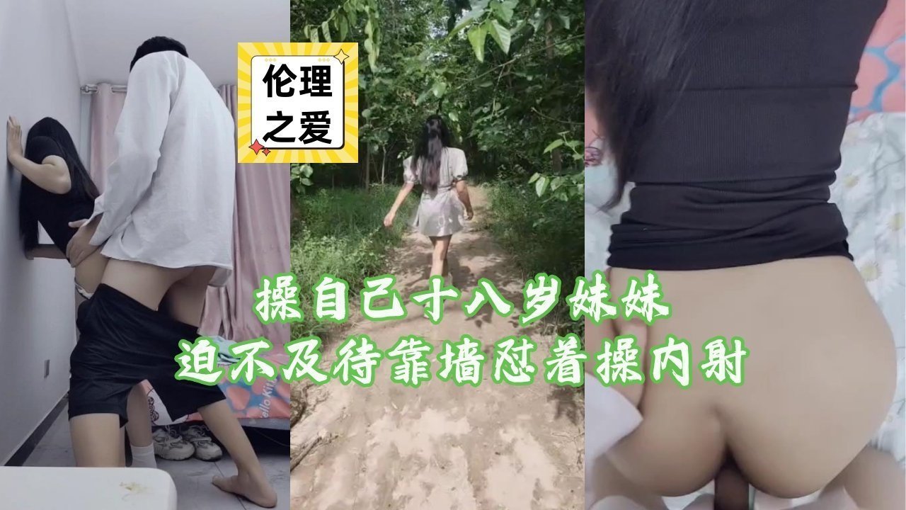 18岁亲妹靠墙狂干 激凸奶子内射颜射