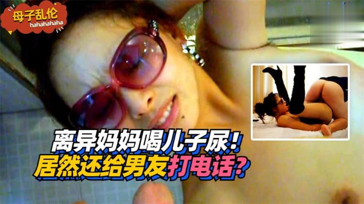 离异美母喝儿精尿 边饮边给野男人电话淫叫