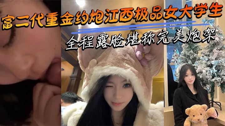 富二代豪掷千金约炮江西极品校花 露脸跪舔 淫叫浪吟堪称完美炮架