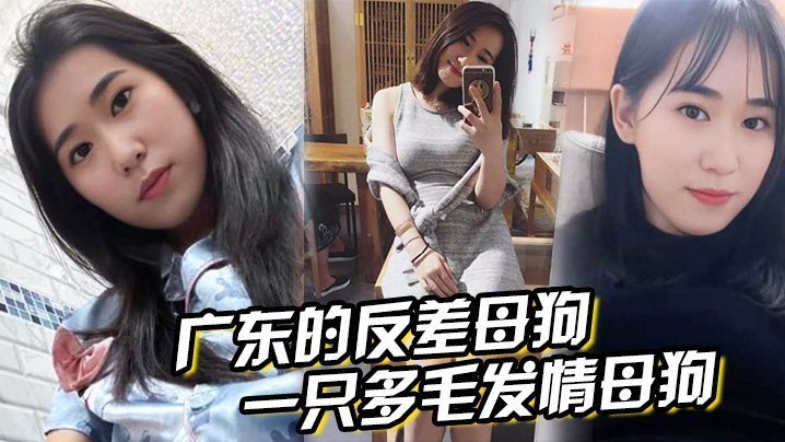 广东反差母狗清纯脸蛋下多毛肥臀被爆操内射！