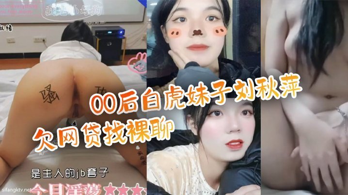 00后白虎美少女刘秋萍欠债肉偿！被金主爸爸爆操内射高潮浪叫！