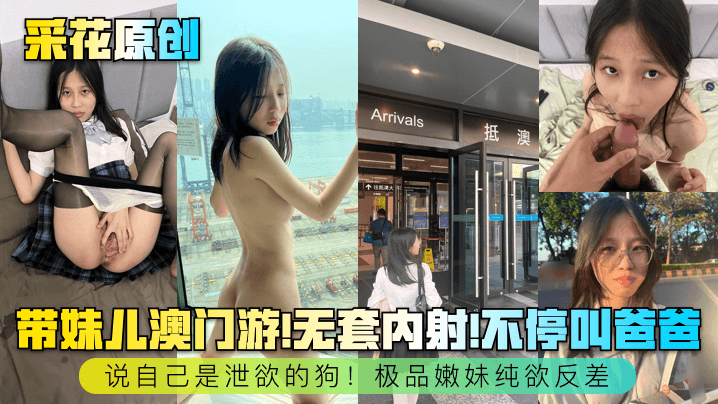 澳门游无套爆干极品嫩妹 内射叫爸爸自认泄欲母狗