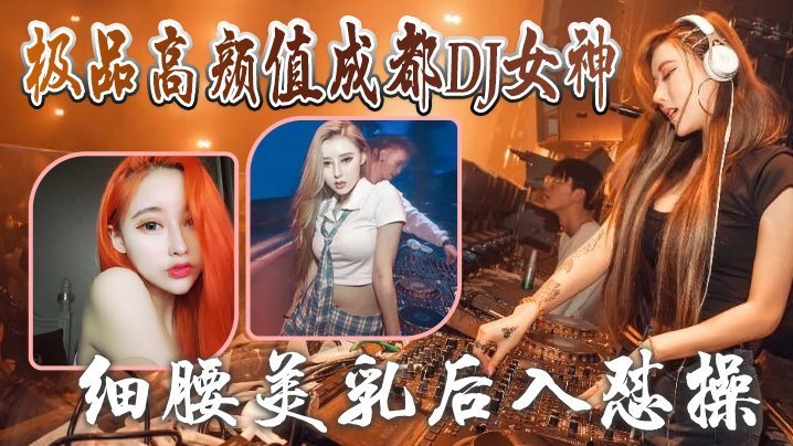 极品成都DJ女神泄密视频流出！细腰美乳后入狂干超清露脸