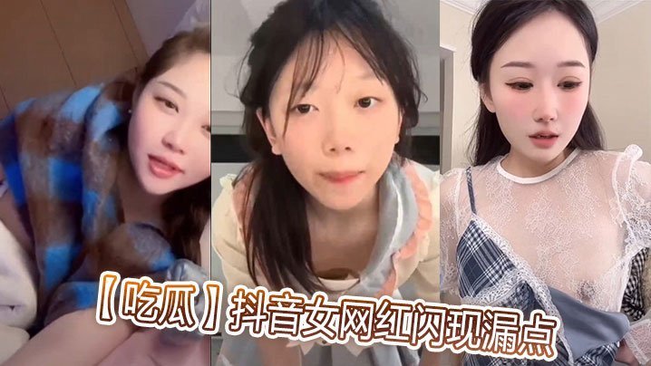 抖音骚网红直播走光！爆乳骚穴无意暴露