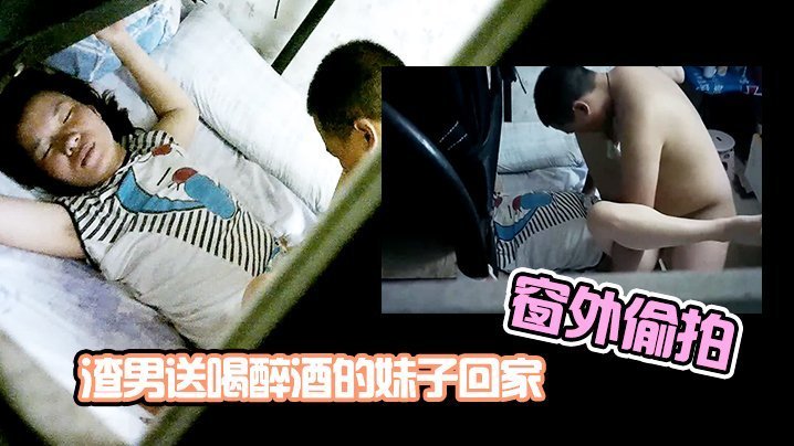 窗外偷拍！渣男夜送醉妹回家，强行内射骚穴，中途惊醒狂跑