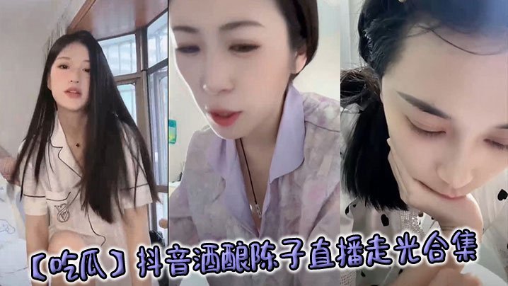 酒酿陈子直播走光 骚穴巨乳全露 被狂干内射合集