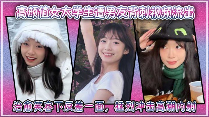 极品女大学生遭男友出卖！治愈笑容沦陷淫荡内射狂干