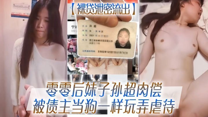 零零后裸贷嫩妹孙超肉偿债主，巨乳被爆操如母狗般虐待