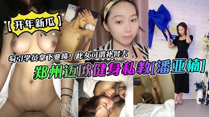郑州骚货健身私教潘亚楠狂勾学员猛干拿业绩！巨乳爆操内射