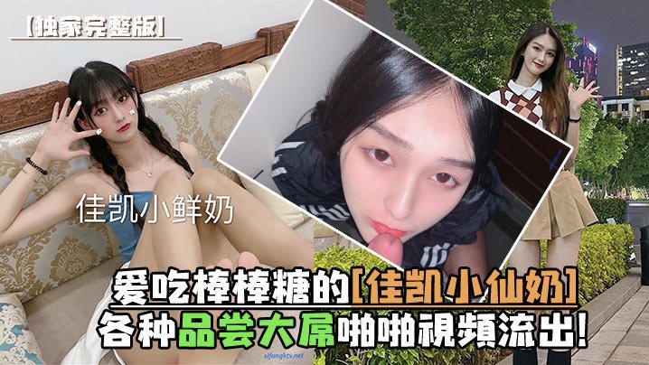 佳凯小仙奶饥渴口爆巨根，淫荡吞精视频流出