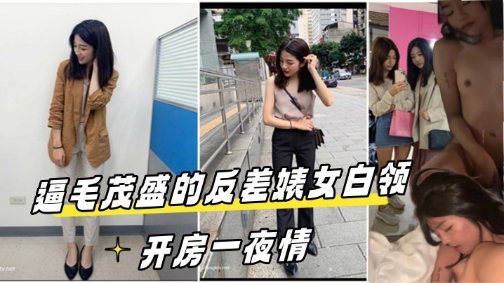 泄密流出！酒店极品反差婊女白领，茂密逼毛爆操一夜情