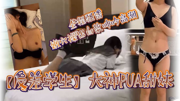 反差甜妹被大神PUA 骚穴爆操白浆狂喷高潮连连