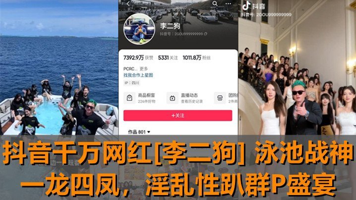 抖音千万网红李二狗泳池干翻四女！群P内射淫趴狂操