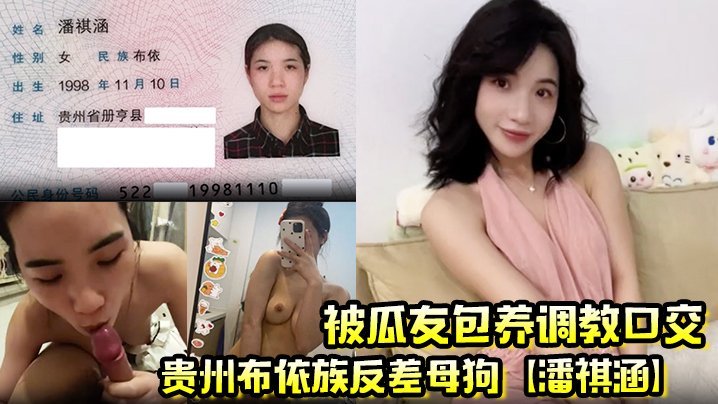 贵州布依族母狗潘祺涵被包养深喉口爆榨精，淫荡骚穴狂吞精液视频曝光