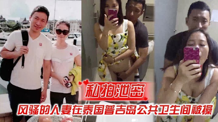 人妻泰国普吉岛公厕偷拍！风骚骚穴被爆操狂干