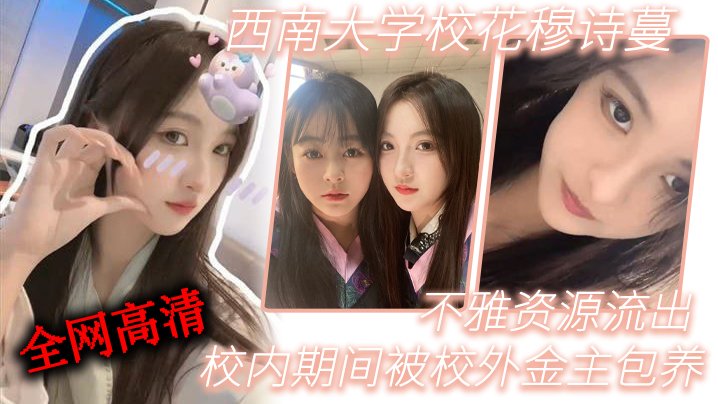 西南大学校花穆诗蔓 被校外金主包养 骚穴狂干不雅视频流出