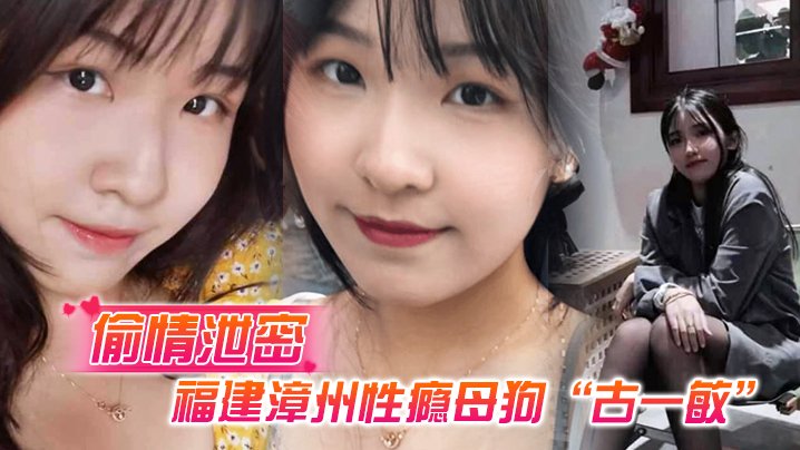 古一敏 福建漳州性瘾巨乳母狗 胸大屁股水多 背男友假醉到处约炮