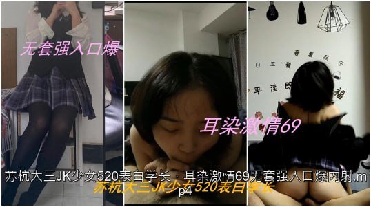 苏杭大三JK学妹表白学长 耳舔69无套狂干爆操内射