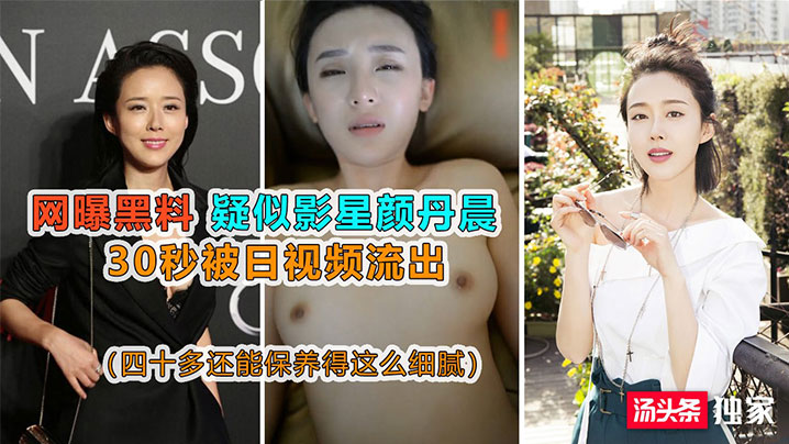 惊爆！清纯影星颜丹晨私密视频流出，惨被狂操深喉内射！