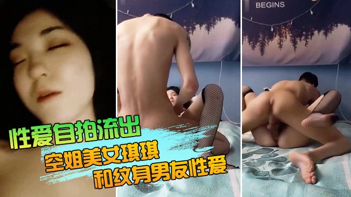 空姐琪琪网状黑丝长腿被纹身男友狂干抽插喷白浆高潮自拍流出