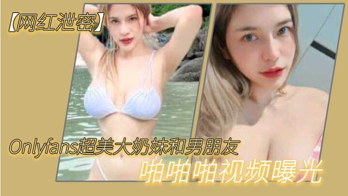 Onlyfans网红大奶妹被男友爆操 两个大西瓜狂晃内射