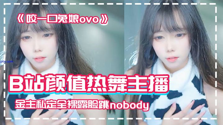 B站颜值主播泄密流出！巨乳嫩妹全裸跳nobody狂操内射