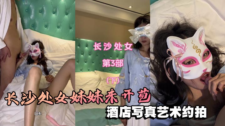 长沙处女妹妹酒店写真，栀子香嫩穴敏感，未开苞求调教