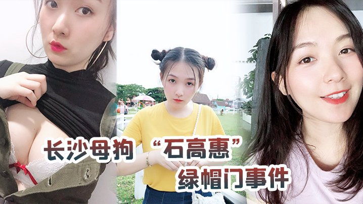 长沙母狗石高惠跟纹身哥偷情半年，绿帽男友全网爆光淫荡资源