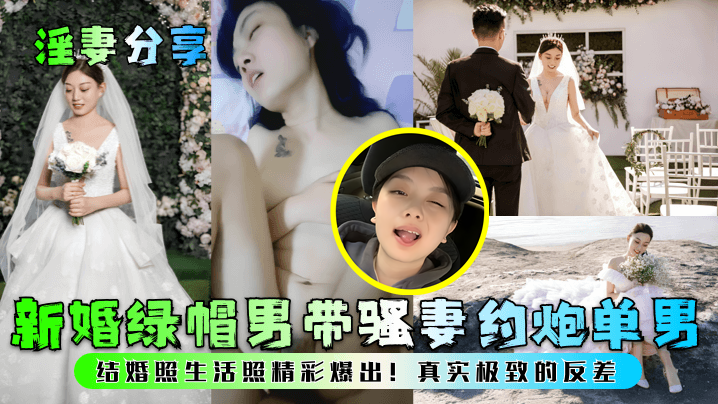 [新婚] 淫妻分享绿帽男带骚妻约炮单男，结婚照生活照反差爆出真实极致