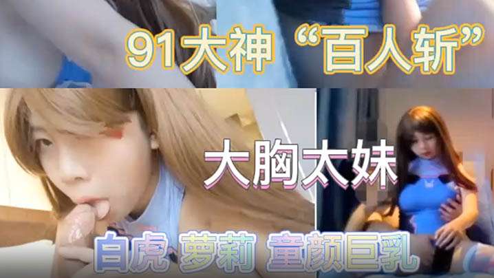 91大神百人斩泄密！极品萝莉太妹被爆操到失禁