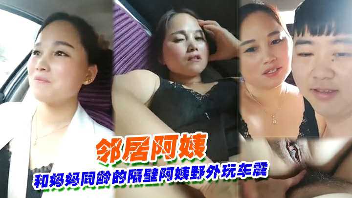 [无码] 隔壁阿姨野外车震，巨乳被狂干到失禁