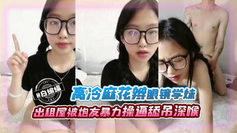 [无码] 北医高冷眼镜学妹出租屋被炮友爆操深喉后入，未来淫荡女医生沦陷