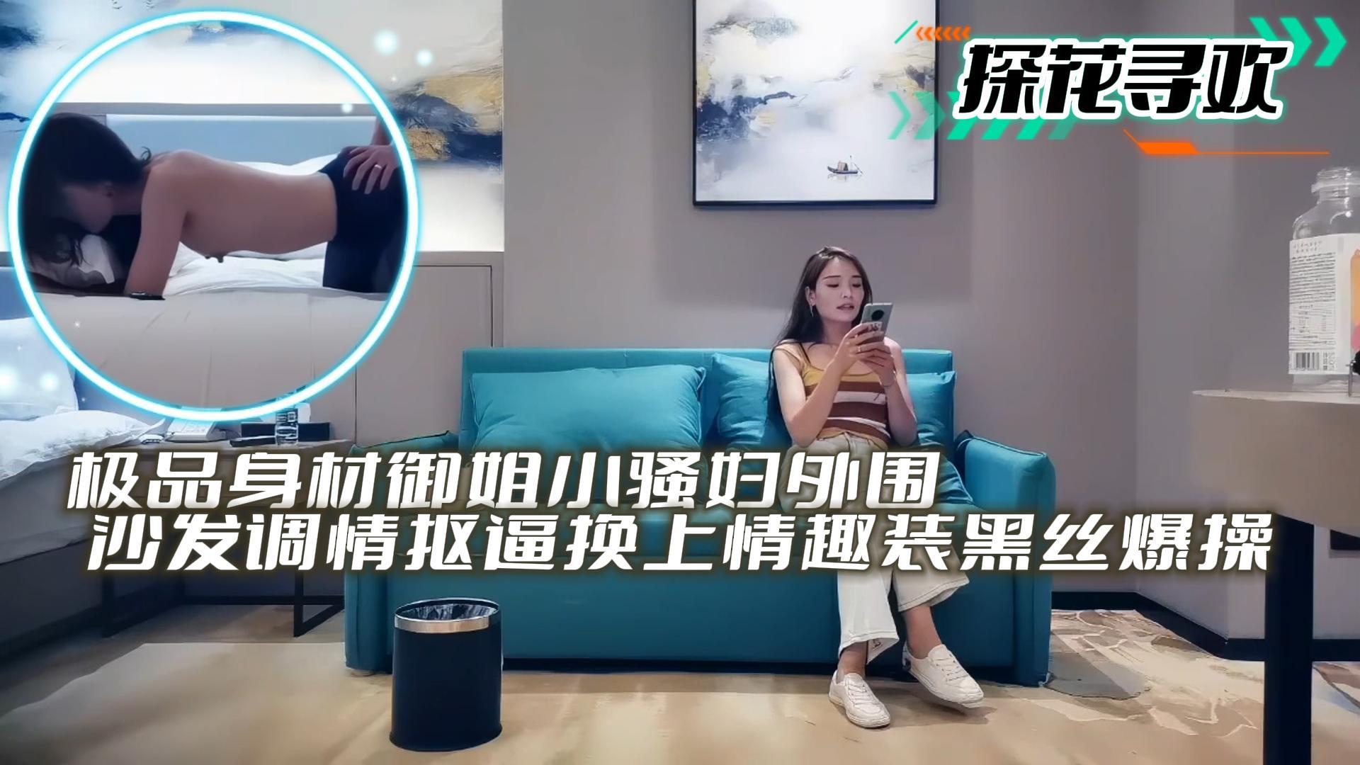 探花寻欢极品御姐骚妇 黑丝情趣装沙发爆操内射